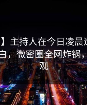 【速报】主持人在今日凌晨遭遇丑闻真相大白，微密圈全网炸锅，详情围观
