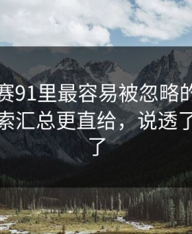 每日大赛91里最容易被忽略的关键判定：线索汇总更直给，说透了就简单了