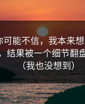 说出来你可能不信，我本来想给mitao打低分，结果被一个细节翻盘：转化（我也没想到）