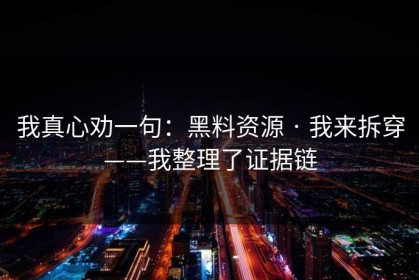 我真心劝一句：黑料资源 · 我来拆穿——我整理了证据链