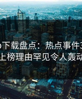 杏吧app下载盘点：热点事件3种类型，网红上榜理由罕见令人轰动一时